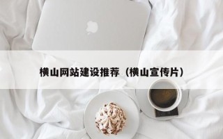 文昌横山网站建设推荐（横山宣传片）