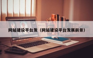 文昌网站建设平台发（网站建设平台发展前景）