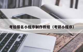 文昌考验报名小程序制作教程（考研小程序）
